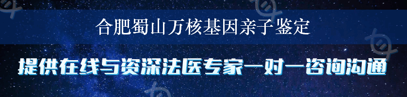 合肥蜀山万核基因亲子鉴定